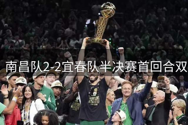 南昌队2-2宜春队半决赛首回合双方战平，李文瑞双响